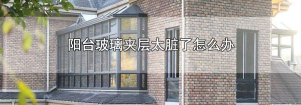 阳台玻璃夹层太脏了怎么办