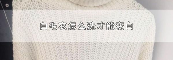 白毛衣怎么洗才能变白