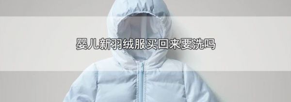 婴儿新羽绒服买回来要洗吗