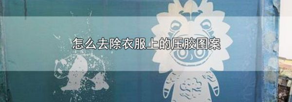 怎么去除衣服上的压胶图案