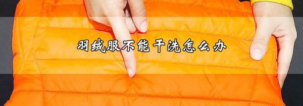 羽绒服不能干洗怎么办