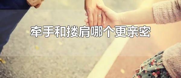 牵手和搂肩哪个更亲密 搂肩比牵手要舒适一些