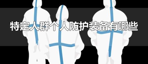 特定人群个人防护装备有哪些 特定人群个人防护装备有头盔吗