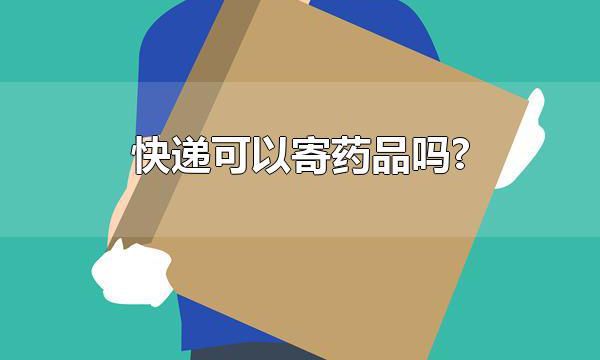 快递可以寄药品吗？ 有哪些物品不可以快递