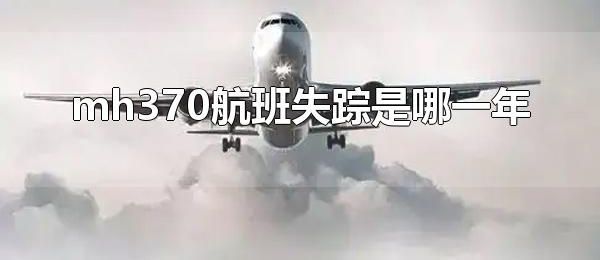 mh370航班失踪是哪一年 mh370航班找到了吗