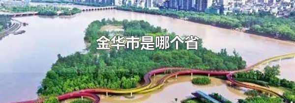 金华市是哪个省 金华市下辖哪些区县