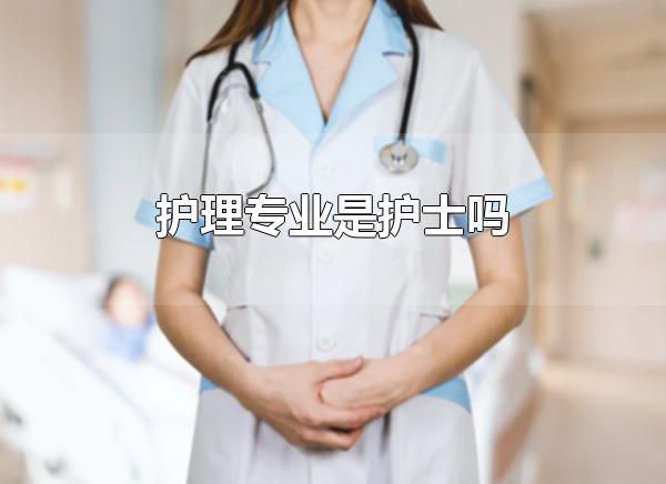 护理专业是护士吗 护理专业不是护士