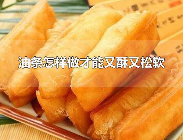 油条怎样做才能又酥又松软 油条的热量