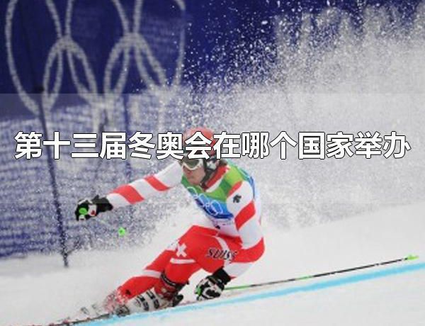 第十三届冬奥会在哪个国家举办 第十三届冬奥会在美国举办