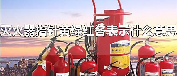 灭火器指针黄绿红各表示什么意思 指针在绿色区域才可以正常使用