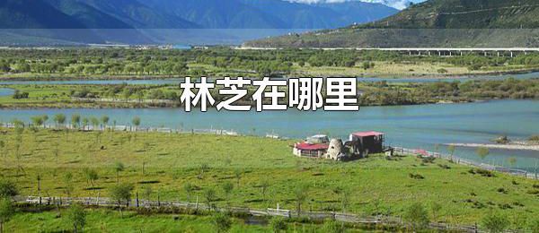 林芝在哪里 林芝属于哪里