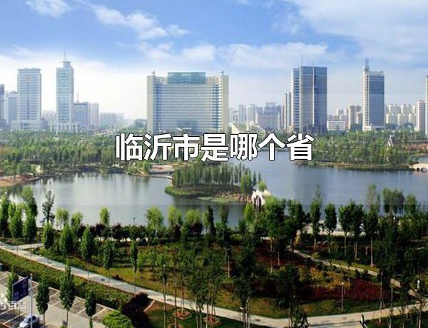 临沂市是哪个省 临沂市的行政划分