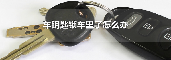 车钥匙锁车里了怎么办