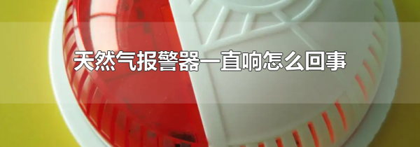 天然气报警器一直响怎么回事