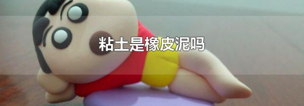 粘土是橡皮泥吗