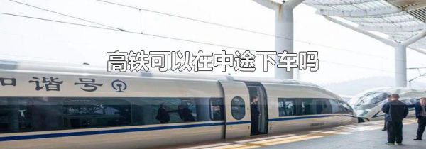 高铁可以在中途下车吗