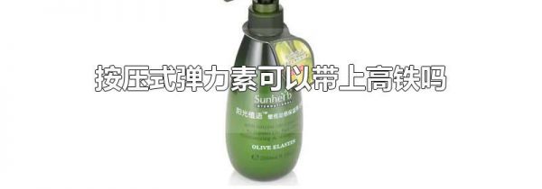按压式弹力素可以带上高铁吗