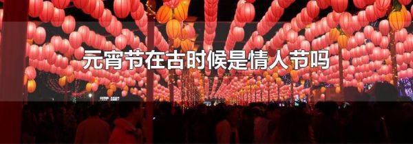 元宵节在古时候是情人节吗