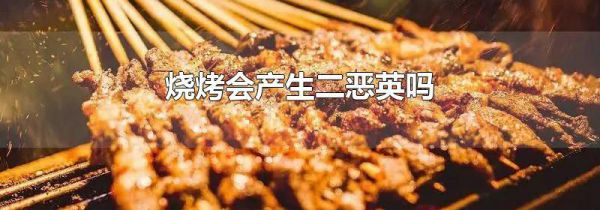 烧烤会产生二恶英吗