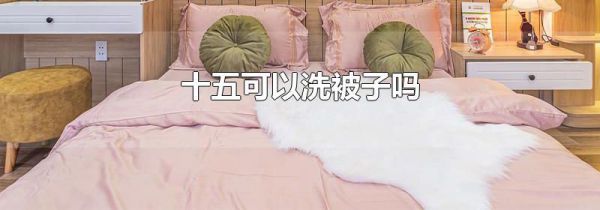 十五可以洗被子吗