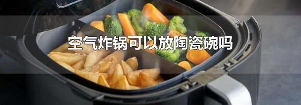 空气炸锅可以放陶瓷碗吗