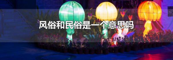 风俗和民俗是一个意思吗