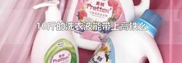 10斤的洗衣液能带上高铁么