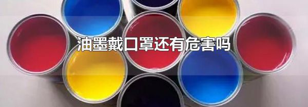 油墨戴口罩还有危害吗