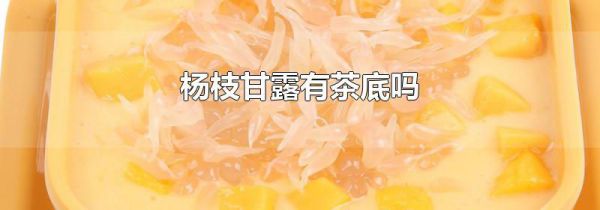 杨枝甘露有茶底吗