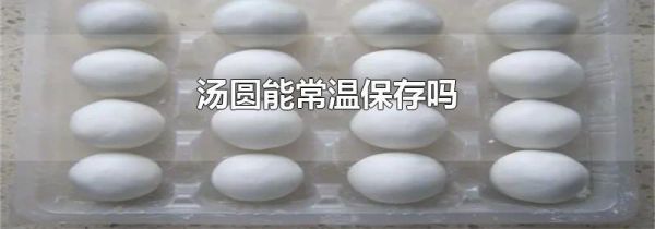 汤圆能常温保存吗