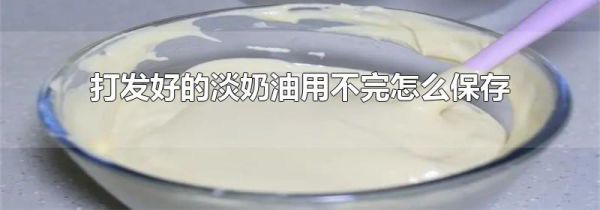 打发好的淡奶油用不完怎么保存
