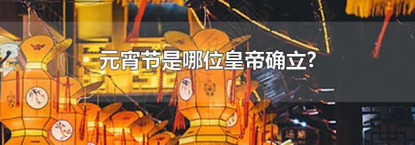 元宵节是哪位皇帝确立?