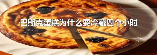 巴斯克蛋糕为什么要冷藏四个小时