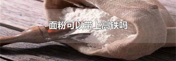 面粉可以带上高铁吗