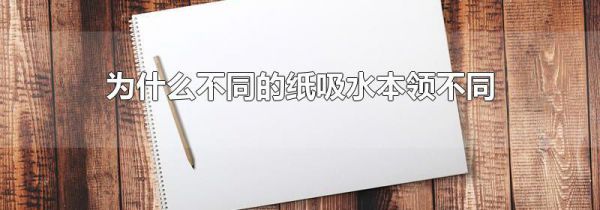 为什么不同的纸吸水本领不同