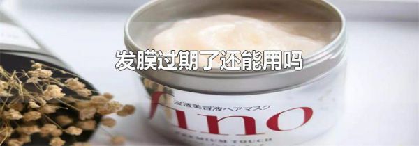 发膜过期了还能用吗