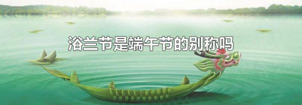 浴兰节是端午节的别称吗