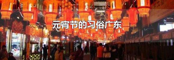 元宵节的习俗广东