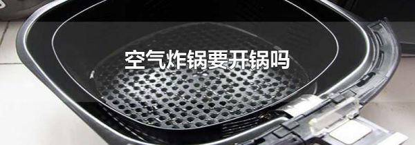 空气炸锅要开锅吗