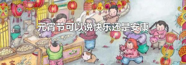 元宵节可以说快乐还是安康