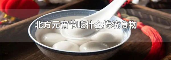 北方元宵节吃什么传统食物