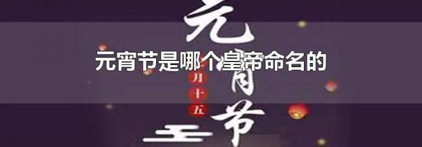 元宵节是哪个皇帝命名的