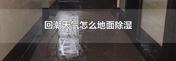 回潮天气怎么地面除湿