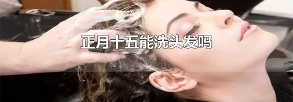 正月十五能洗头发吗