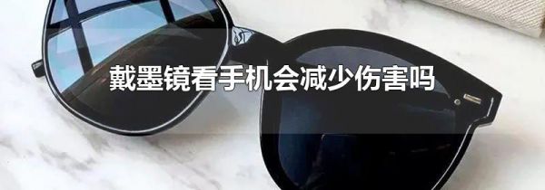 戴墨镜看手机会减少伤害吗