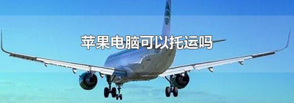 苹果电脑可以托运吗