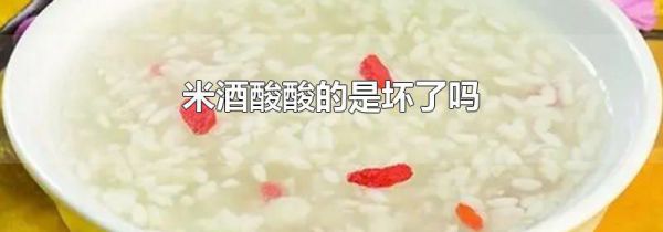 米酒酸酸的是坏了吗