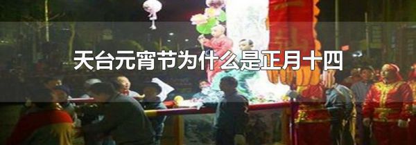 天台元宵节为什么是正月十四