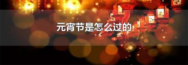 元宵节是怎么过的