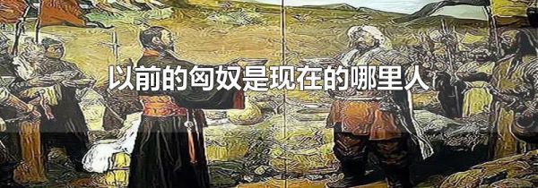 以前的匈奴是现在的哪里人
